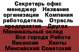 Секретарь/офис-менеджер › Название организации ­ Компания-работодатель › Отрасль предприятия ­ Другое › Минимальный оклад ­ 19 000 - Все города Работа » Вакансии   . Ханты-Мансийский,Советский г.